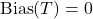 \operatorname{Bias}(T)=0
