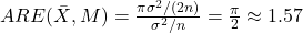 ARE(\bar{X},M)=\frac{\pi\sigma^2/(2n)}{\sigma^2/n}=\frac{\pi}{2}\approx1.57