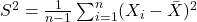 S^2=\frac{1}{n-1}\sum_{i=1}^{n}(X_i-\bar{X})^2