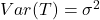 Var(T)=\sigma^2