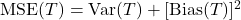 \operatorname{MSE}(T)=\operatorname{Var}(T)+[\operatorname{Bias}(T)]^2