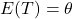 E(T)=\theta