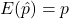 E(\hat{p})=p