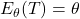 E_{\theta}(T)=\theta