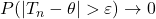 P(|T_n-\theta|>\varepsilon)\rightarrow0