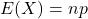E(X)=np