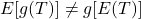 E[g(T)]\neq g[E(T)]