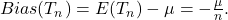Bias(T_n)=E(T_n)-\mu=-\frac{\mu}{n}.