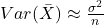 Var(\bar{X})\approx\frac{\sigma^2}{n}