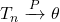 T_n\xrightarrow{P}\theta