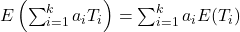E\left(\sum_{i=1}^{k}a_iT_i\right)=\sum_{i=1}^{k}a_iE(T_i)