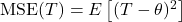 \operatorname{MSE}(T)=E\left[(T-\theta)^2\right]