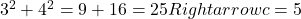 3^2 + 4^2 = 9 + 16 = 25 Rightarrow c = 5