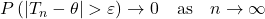 P\left(\left|T_n-\theta\right|>\varepsilon\right) \rightarrow 0 \quad \text{as} \quad n \rightarrow \infty